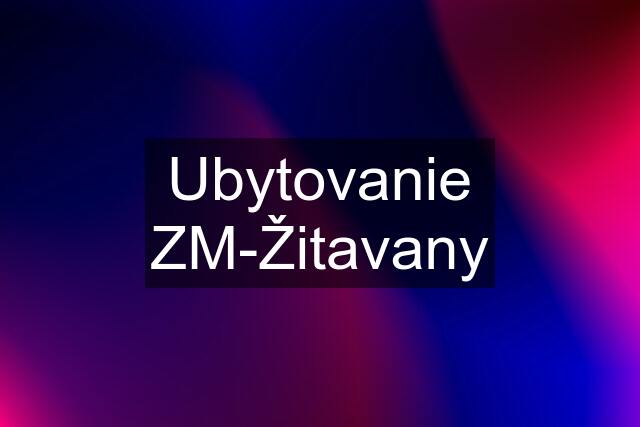 Ubytovanie ZM-Žitavany