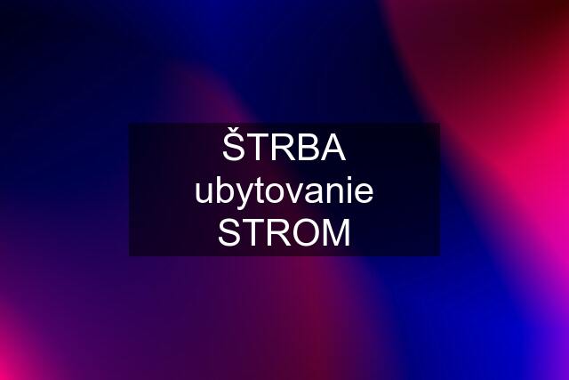 ŠTRBA ubytovanie STROM