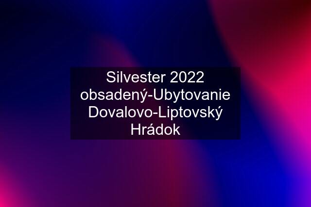 Silvester 2022 obsadený-Ubytovanie Dovalovo-Liptovský Hrádok