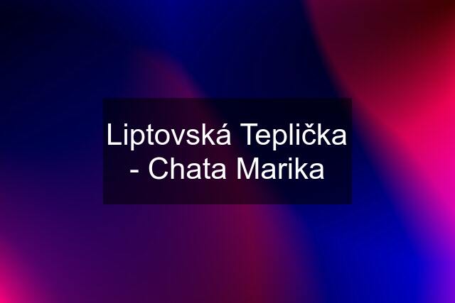 Liptovská Teplička - Chata Marika