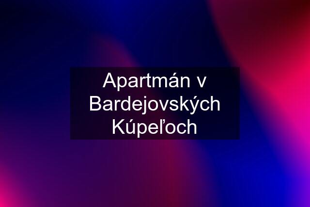 Apartmán v Bardejovských Kúpeľoch