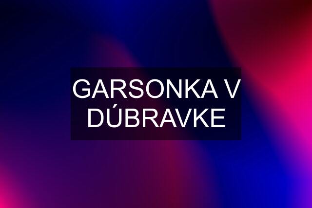 GARSONKA V DÚBRAVKE