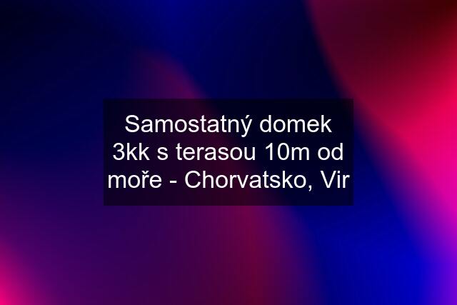 Samostatný domek 3kk s terasou 10m od moře - Chorvatsko, Vir