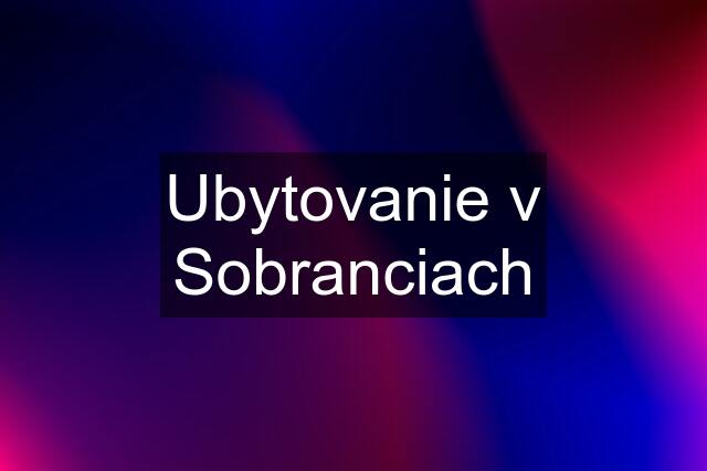 Ubytovanie v Sobranciach