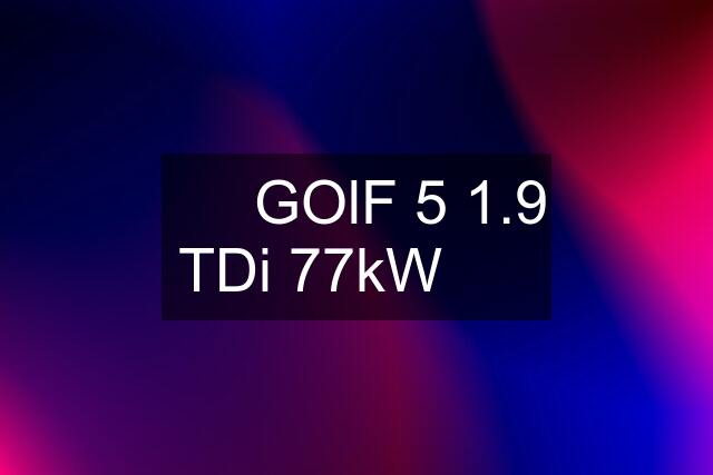 ❗️❗️GOlF 5 1.9 TDi 77kW❗️❗️