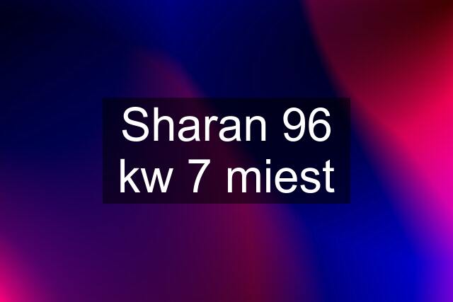 Sharan 96 kw 7 miest