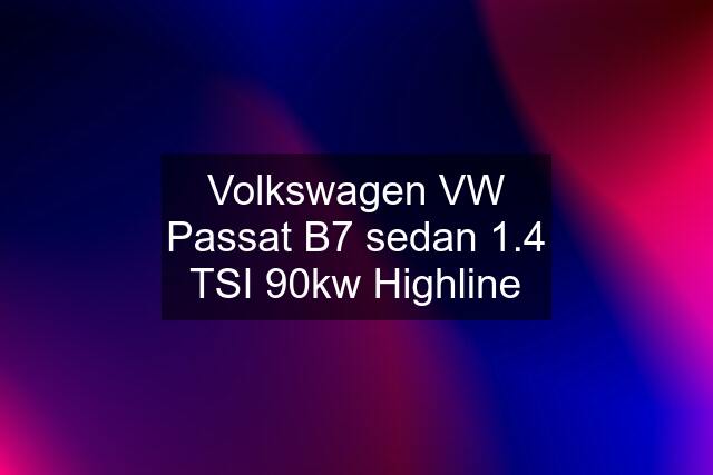 Volkswagen VW Passat B7 sedan 1.4 TSI 90kw Highline