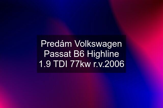 Predám Volkswagen Passat B6 Highline 1.9 TDI 77kw r.v.2006