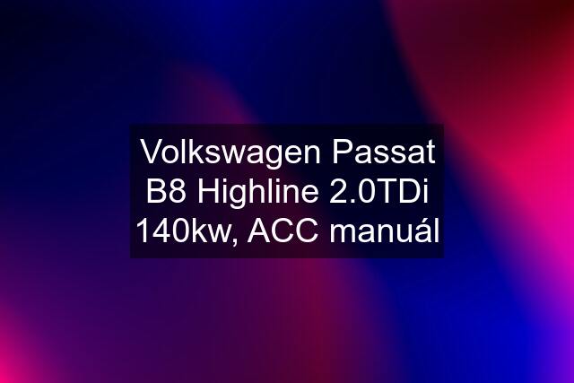 Volkswagen Passat B8 Highline 2.0TDi 140kw, ACC manuál