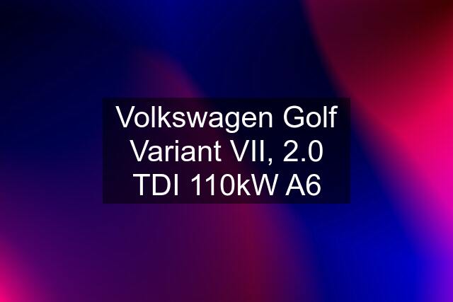 Volkswagen Golf Variant VII, 2.0 TDI 110kW A6