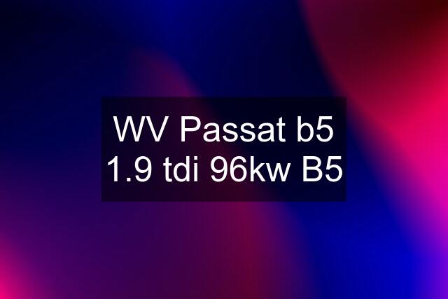 WV Passat b5 1.9 tdi 96kw B5
