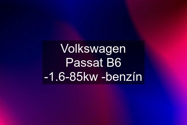 Volkswagen Passat B6 -1.6-85kw -benzín