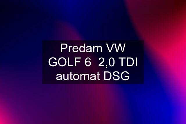 Predam VW GOLF 6  2,0 TDI automat DSG