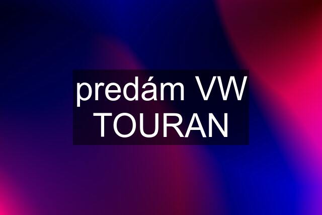 predám VW TOURAN