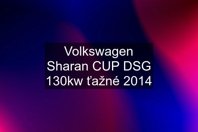 Volkswagen Sharan CUP DSG 130kw ťažné 2014