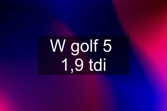 W golf 5  1,9 tdi