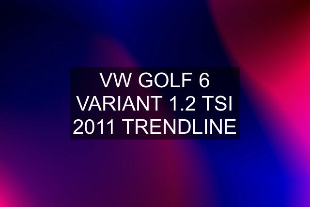 VW GOLF 6 VARIANT 1.2 TSI 2011 TRENDLINE