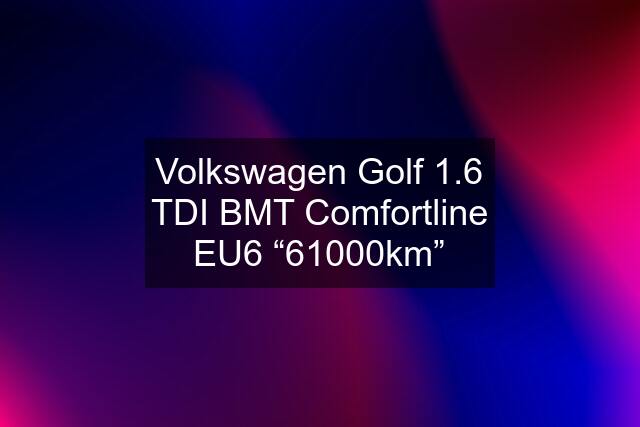Volkswagen Golf 1.6 TDI BMT Comfortline EU6 “61000km”