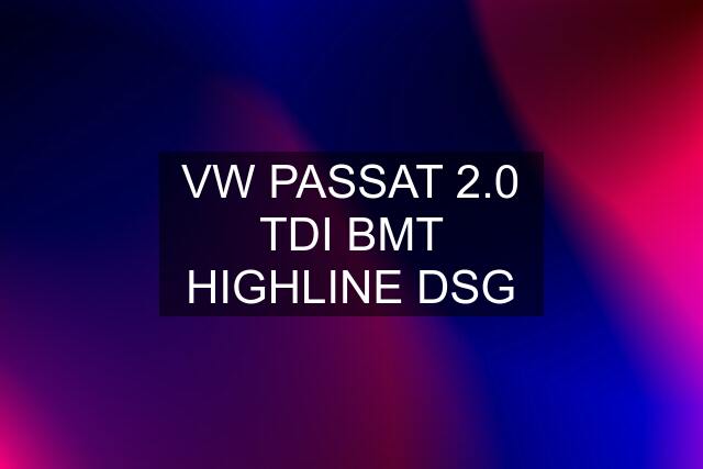 VW PASSAT 2.0 TDI BMT HIGHLINE DSG