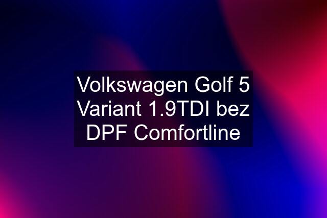 Volkswagen Golf 5 Variant 1.9TDI bez DPF Comfortline
