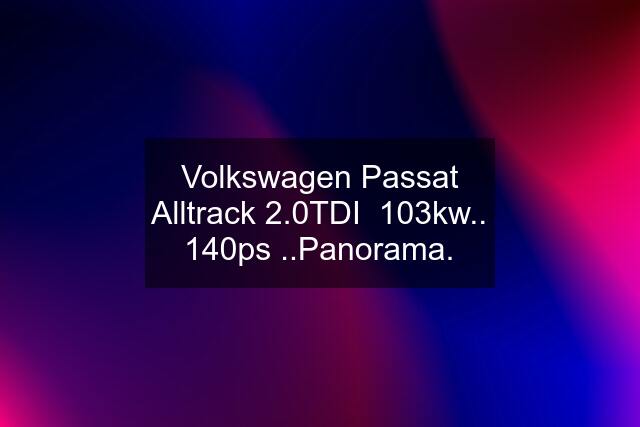 Volkswagen Passat Alltrack 2.0TDI  103kw.. 140ps ..Panorama.