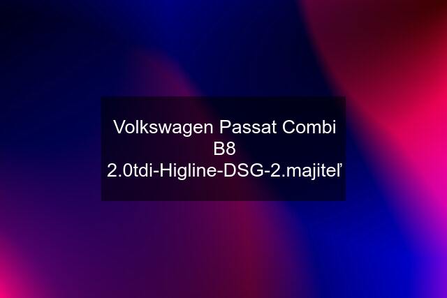 Volkswagen Passat Combi B8 2.0tdi-Higline-DSG-2.majiteľ