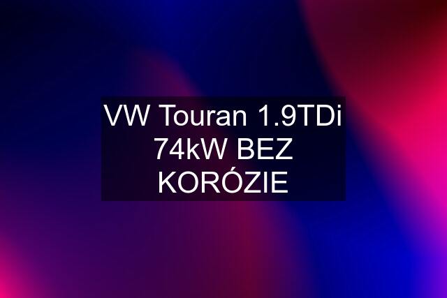 VW Touran 1.9TDi 74kW BEZ KORÓZIE