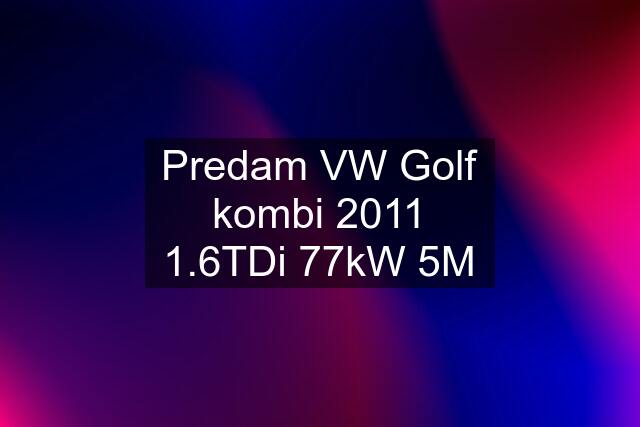 Predam VW Golf kombi 2011 1.6TDi 77kW 5M