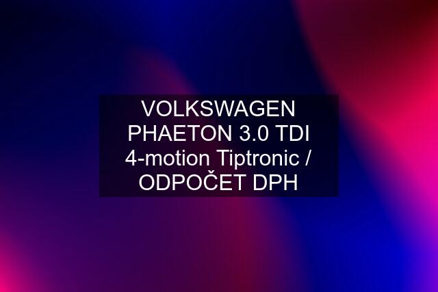 VOLKSWAGEN PHAETON 3.0 TDI 4-motion Tiptronic / ODPOČET DPH