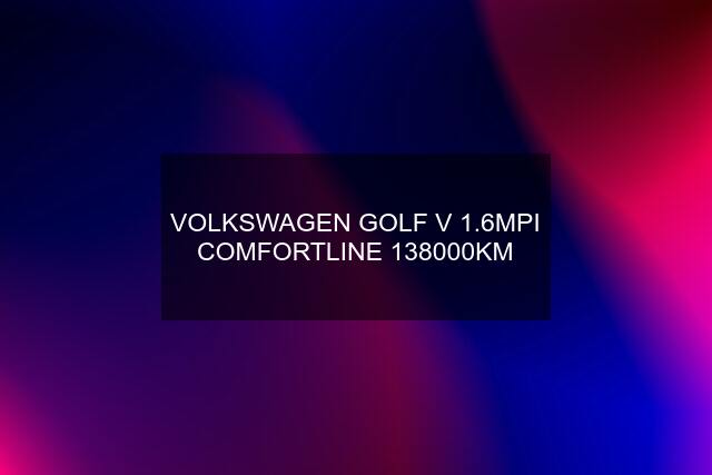 VOLKSWAGEN GOLF V 1.6MPI COMFORTLINE 138000KM