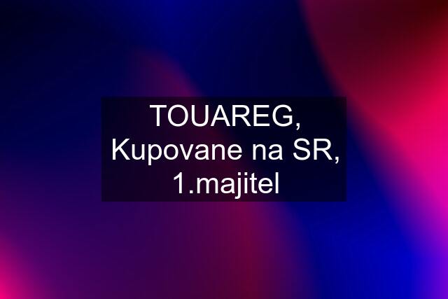 TOUAREG, Kupovane na SR, 1.majitel