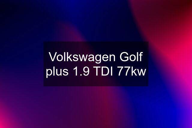Volkswagen Golf plus 1.9 TDI 77kw