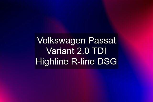 Volkswagen Passat Variant 2.0 TDI Highline R-line DSG