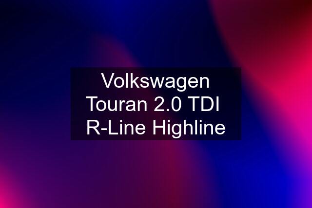 Volkswagen Touran 2.0 TDI  R-Line Highline