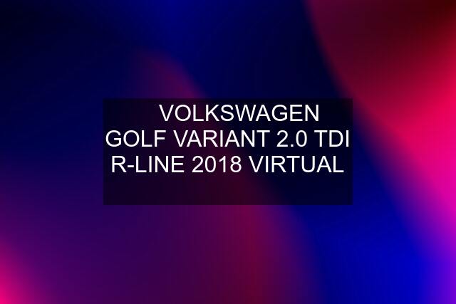 ❇️ VOLKSWAGEN GOLF VARIANT 2.0 TDI R-LINE 2018 VIRTUAL ❇️