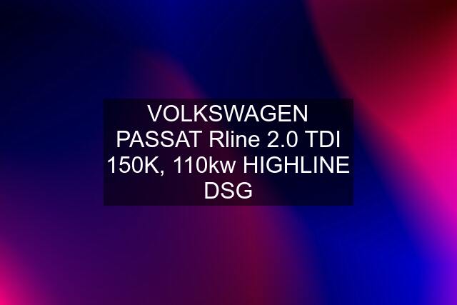 VOLKSWAGEN PASSAT Rline 2.0 TDI 150K, 110kw HIGHLINE DSG
