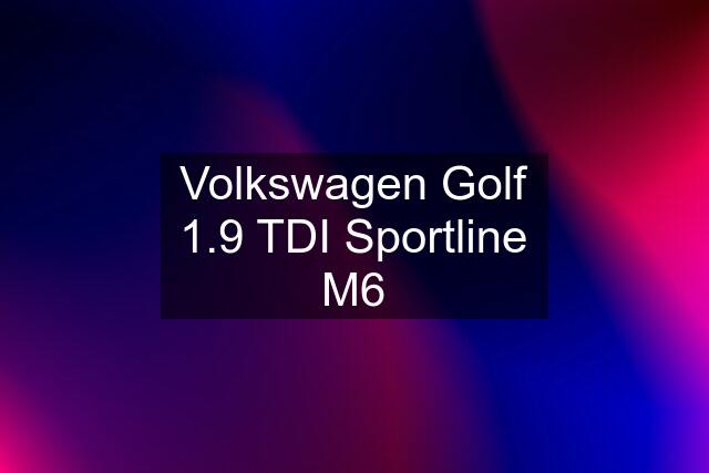 Volkswagen Golf 1.9 TDI Sportline M6