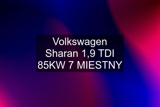 Volkswagen Sharan 1,9 TDI 85KW 7 MIESTNY