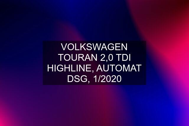 VOLKSWAGEN TOURAN 2,0 TDI HIGHLINE, AUTOMAT DSG, 1/2020