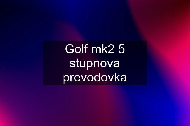 Golf mk2 5 stupnova prevodovka