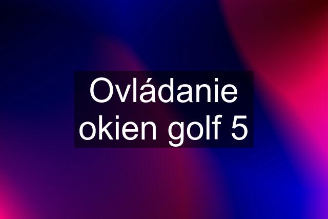 Ovládanie okien golf 5