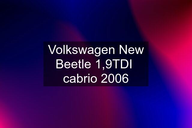 Volkswagen New Beetle 1,9TDI  cabrio 2006