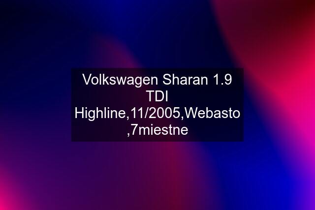 Volkswagen Sharan 1.9 TDI Highline,11/2005,Webasto ,7miestne