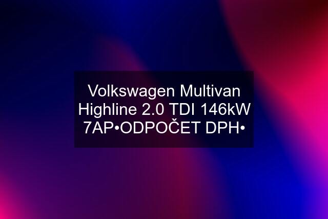 Volkswagen Multivan Highline 2.0 TDI 146kW 7AP•ODPOČET DPH•