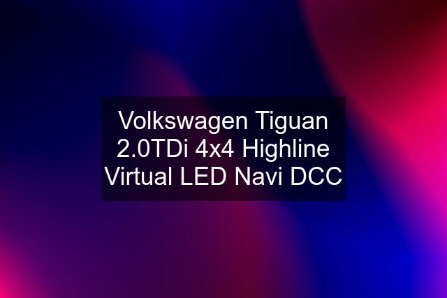 Volkswagen Tiguan 2.0TDi 4x4 Highline Virtual LED Navi DCC