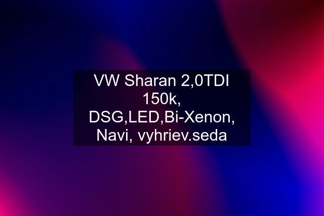 VW Sharan 2,0TDI 150k, DSG,LED,Bi-Xenon, Navi, vyhriev.seda