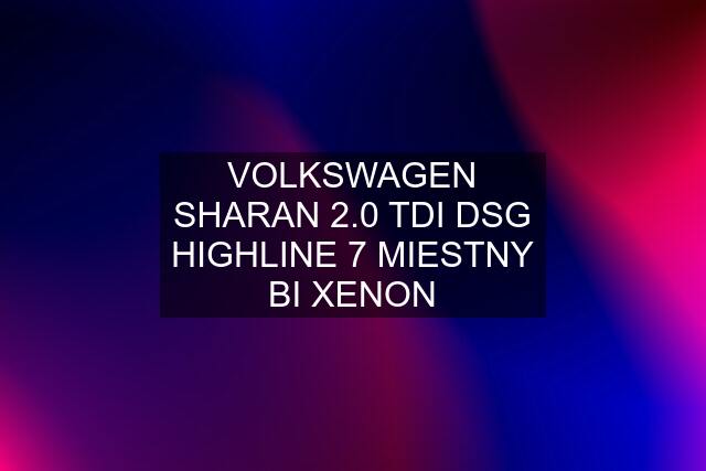 VOLKSWAGEN SHARAN 2.0 TDI DSG HIGHLINE 7 MIESTNY BI XENON