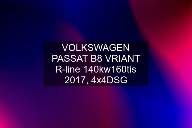 VOLKSWAGEN PASSAT B8 VRIANT R-line 140kw160tis 2017, 4x4DSG