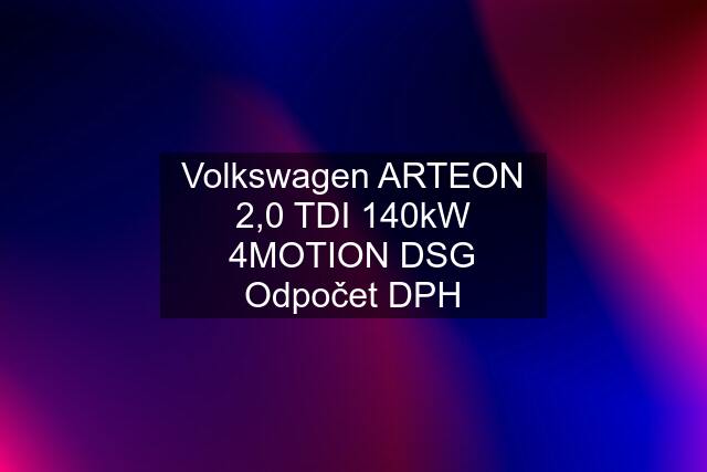 Volkswagen ARTEON 2,0 TDI 140kW 4MOTION DSG Odpočet DPH