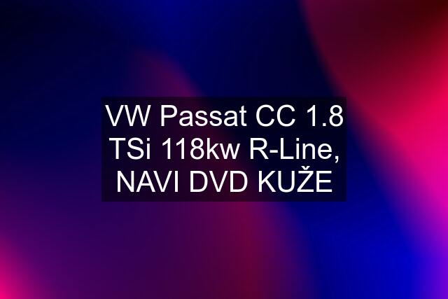 VW Passat CC 1.8 TSi 118kw R-Line, NAVI DVD KUŽE